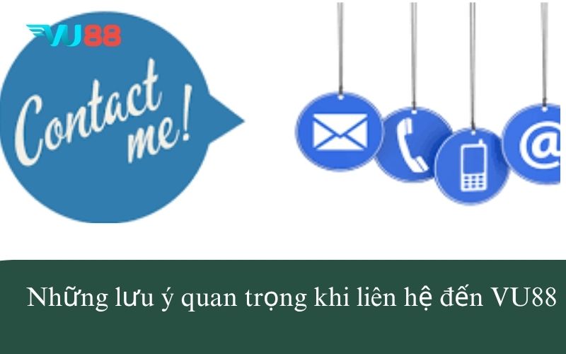 Những lưu ý quan trọng khi liên hệ đến VU88