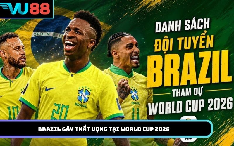 Brazil gây thất vọng tại World Cup 2026