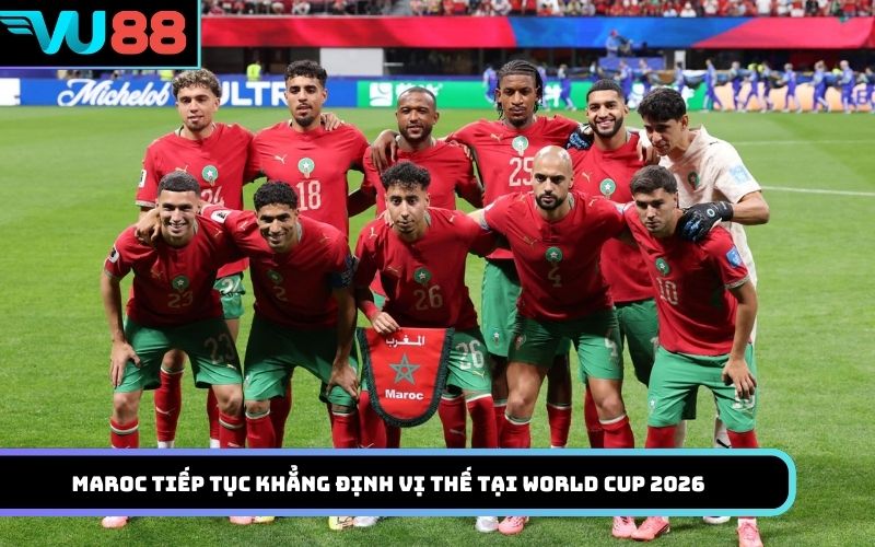 Maroc tiếp tục khẳng định vị thế tại World Cup 2026