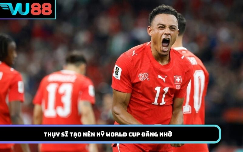 Thụy Sĩ tạo nên kỳ World Cup đáng nhớ