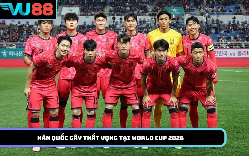 Hàn Quốc gây thất vọng tại World Cup 2026