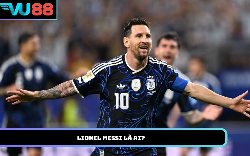 Lionel Messi là ai?