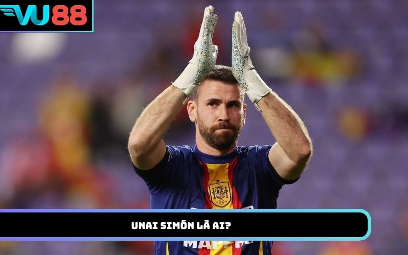 Unai Simón là ai?