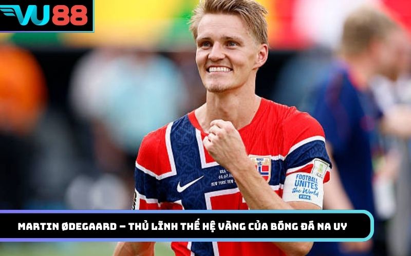 Martin Ødegaard – Thủ lĩnh thế hệ vàng của bóng đá Na Uy