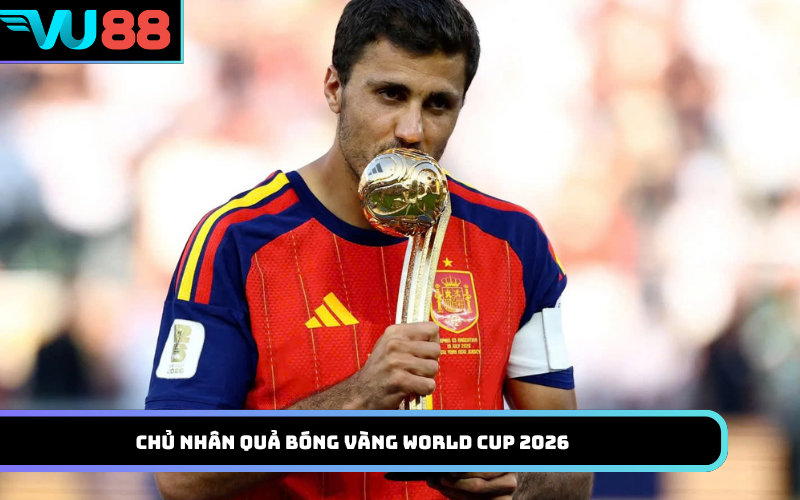 Chủ nhân Quả bóng vàng World Cup 2026