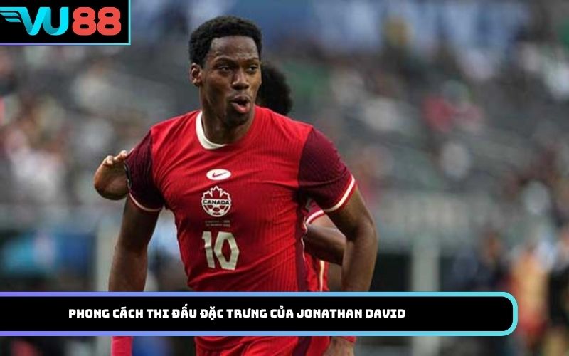 Phong cách thi đấu đặc trưng của Jonathan David