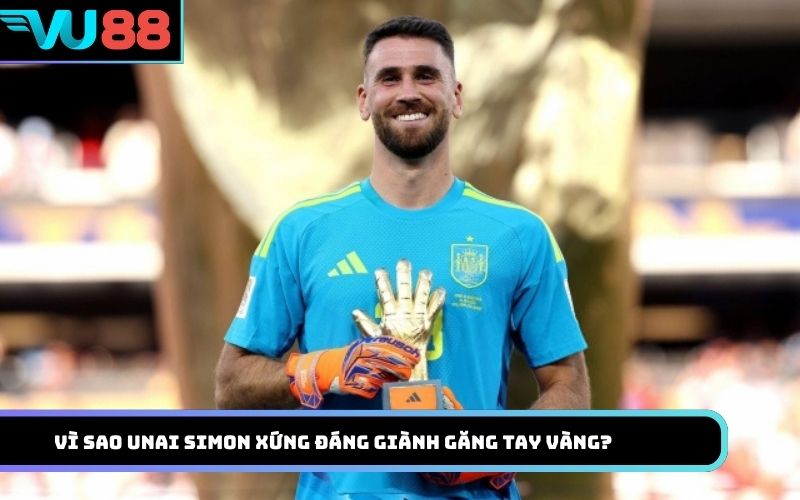 Vì sao Unai Simon xứng đáng giành Găng tay vàng?
