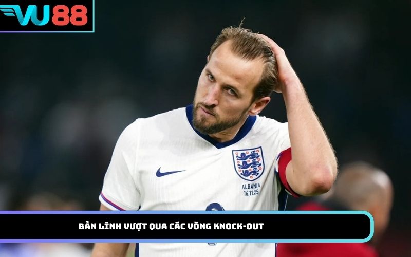 Bản lĩnh vượt qua các vòng knock-out